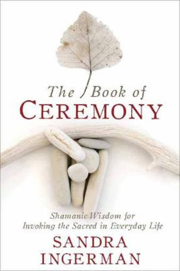 The Book of Ceremony Shamanic Wisdom for Invoking the Sacred in Everyday Life By Ingerman, Sandra image 0